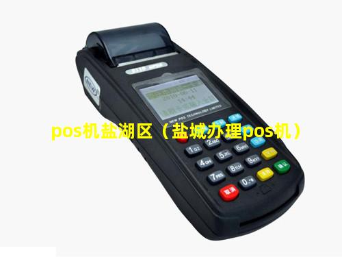 pos机盐湖区（盐城办理pos机）