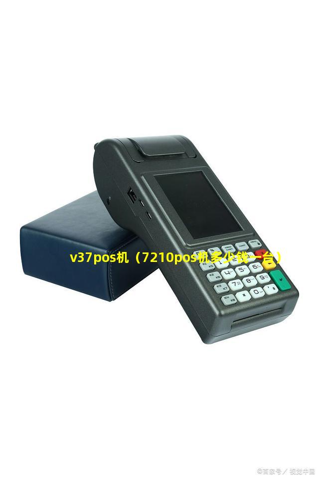 v37pos机（7210pos机多少钱一台）
