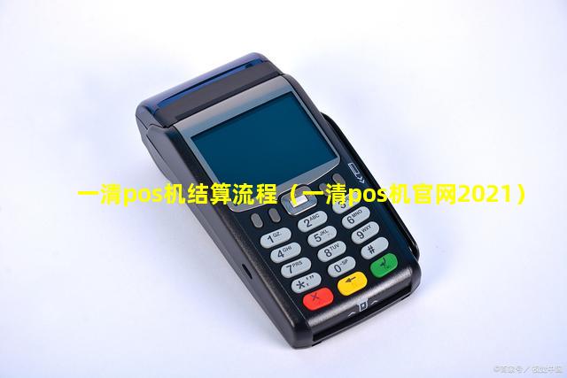一清pos机结算流程（一清pos机官网2021）