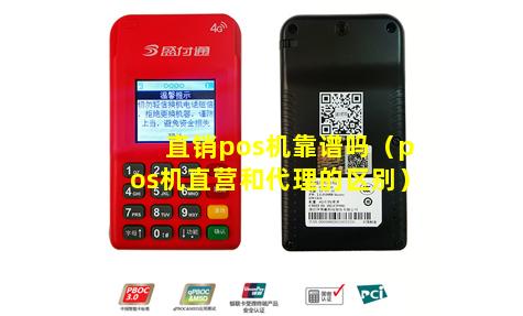 直销pos机靠谱吗（pos机直营和代理的区别）